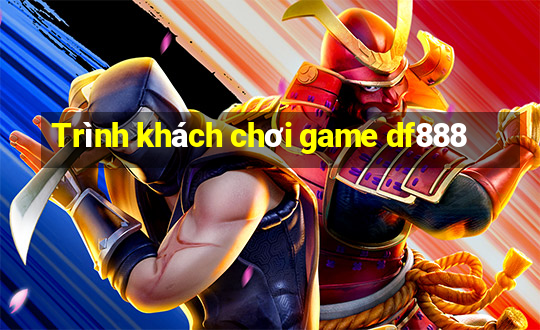 Trình khách chơi game df888