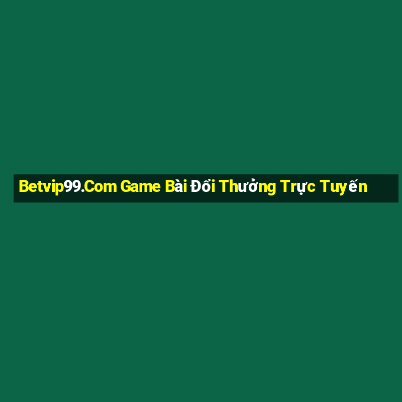 Betvip99.Com Game Bài Đổi Thưởng Trực Tuyến