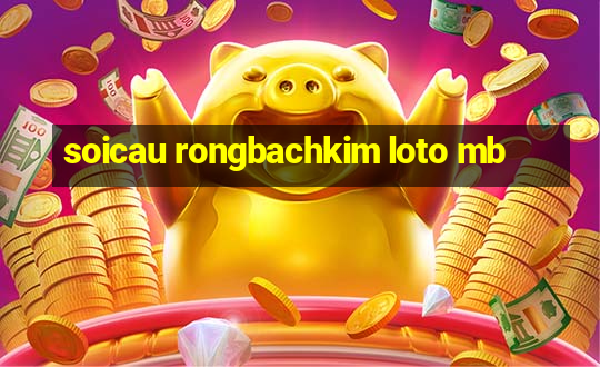 soicau rongbachkim loto mb