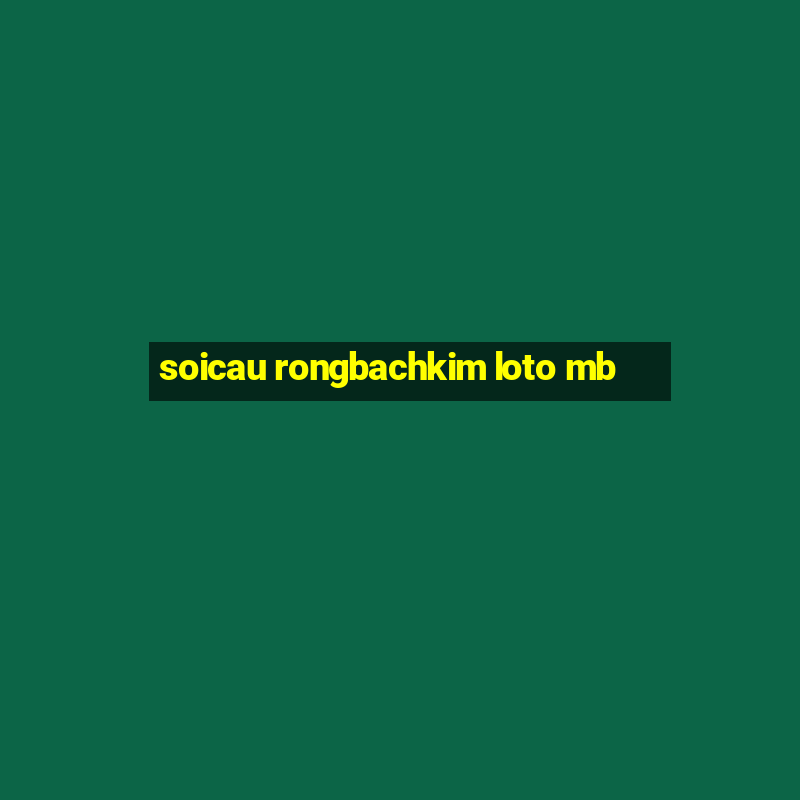 soicau rongbachkim loto mb