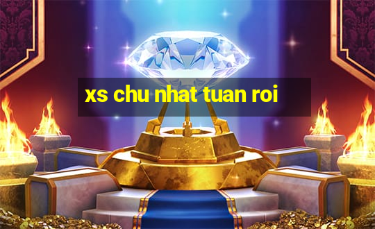 xs chu nhat tuan roi