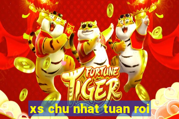 xs chu nhat tuan roi