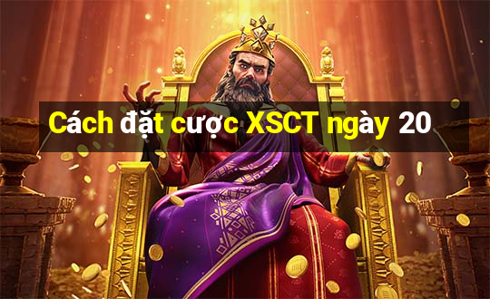 Cách đặt cược XSCT ngày 20