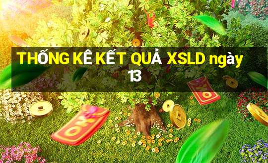 THỐNG KÊ KẾT QUẢ XSLD ngày 13