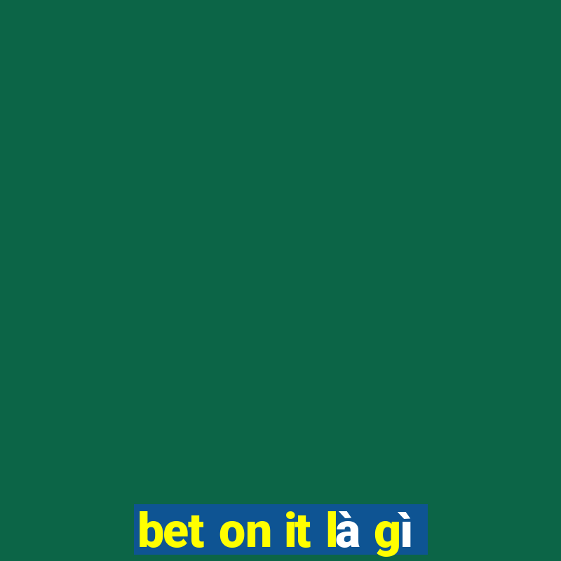 bet on it là gì