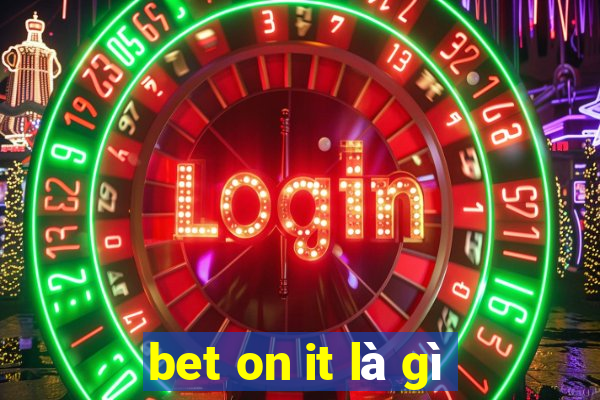 bet on it là gì