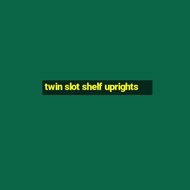 twin slot shelf uprights