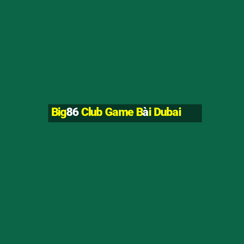 Big86 Club Game Bài Dubai