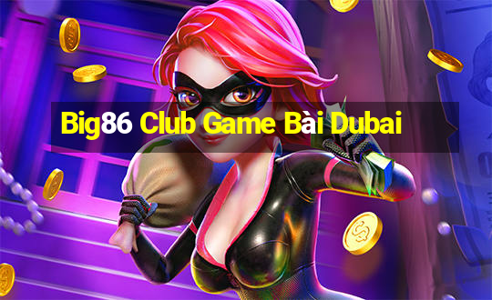 Big86 Club Game Bài Dubai