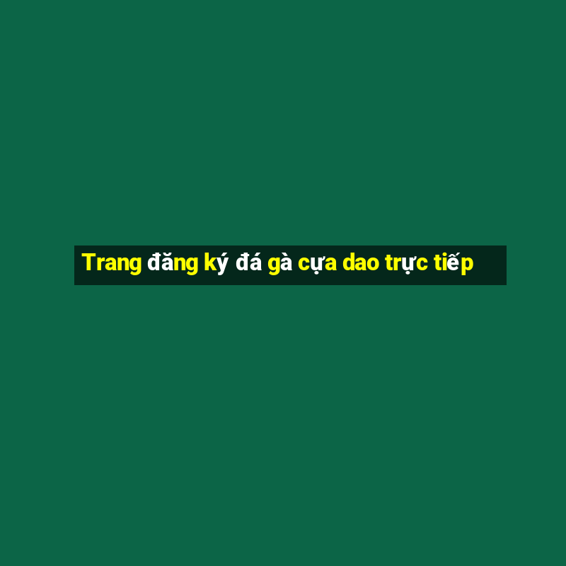 Trang đăng ký đá gà cựa dao trực tiếp