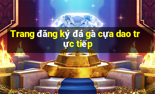 Trang đăng ký đá gà cựa dao trực tiếp