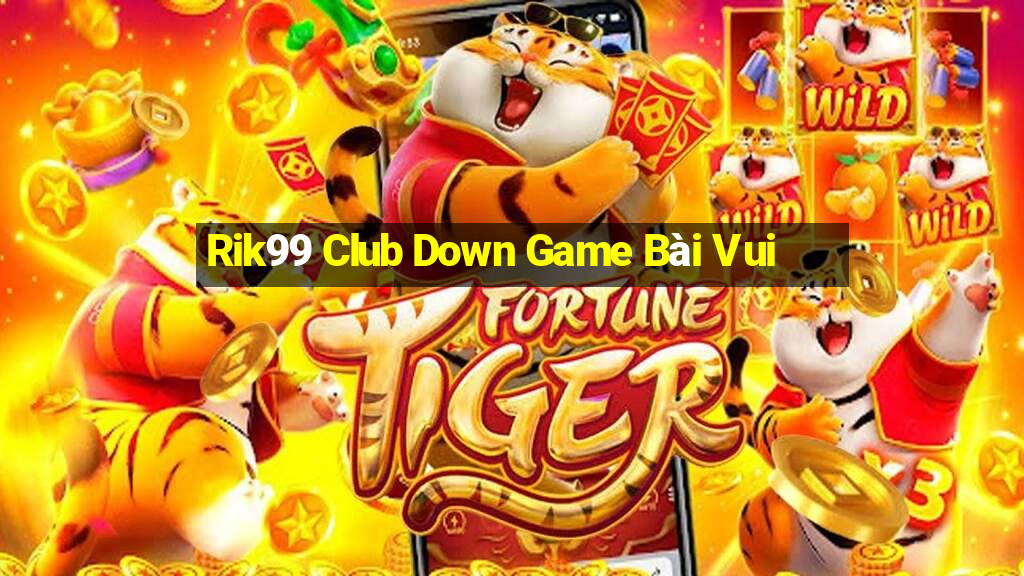 Rik99 Club Down Game Bài Vui