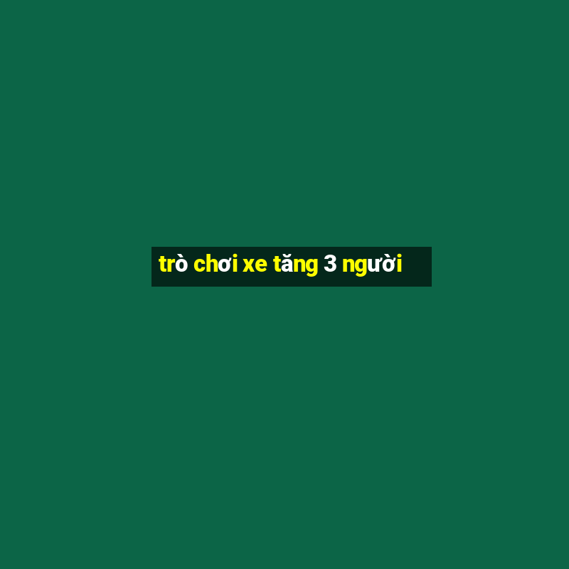 trò chơi xe tăng 3 người