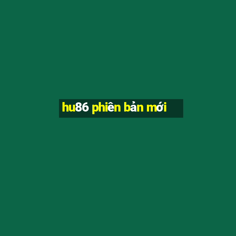 hu86 phiên bản mới