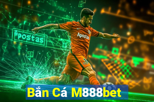 Bắn Cá M888bet