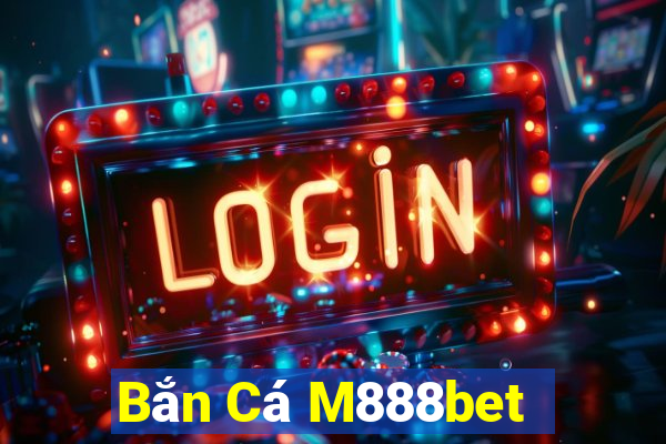 Bắn Cá M888bet