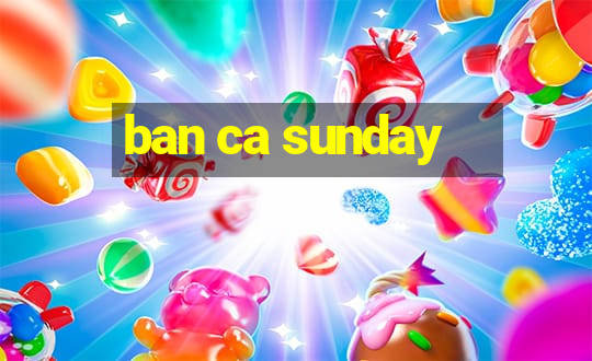 ban ca sunday