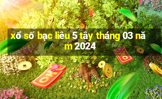 xổ số bạc liêu 5 tây tháng 03 năm 2024