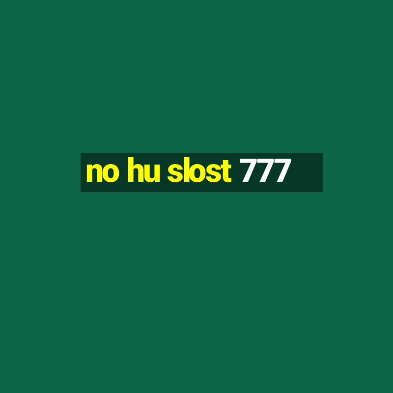 no hu slost 777