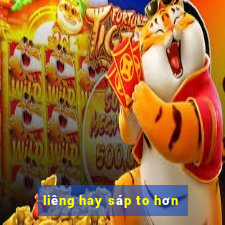 liêng hay sáp to hơn