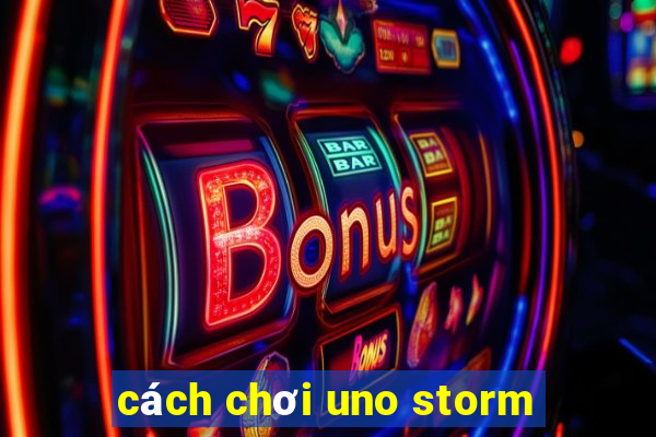 cách chơi uno storm