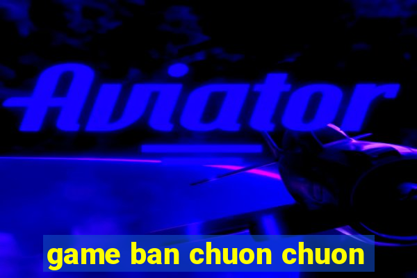 game ban chuon chuon