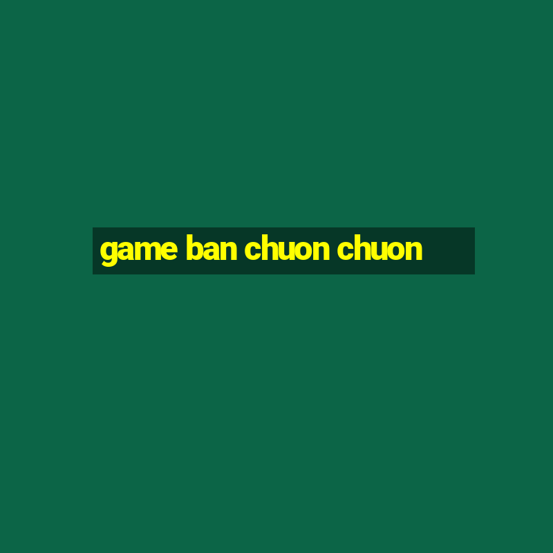 game ban chuon chuon