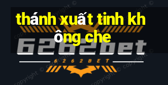 thánh xuất tinh không che