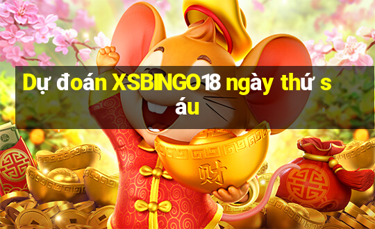 Dự đoán XSBINGO18 ngày thứ sáu