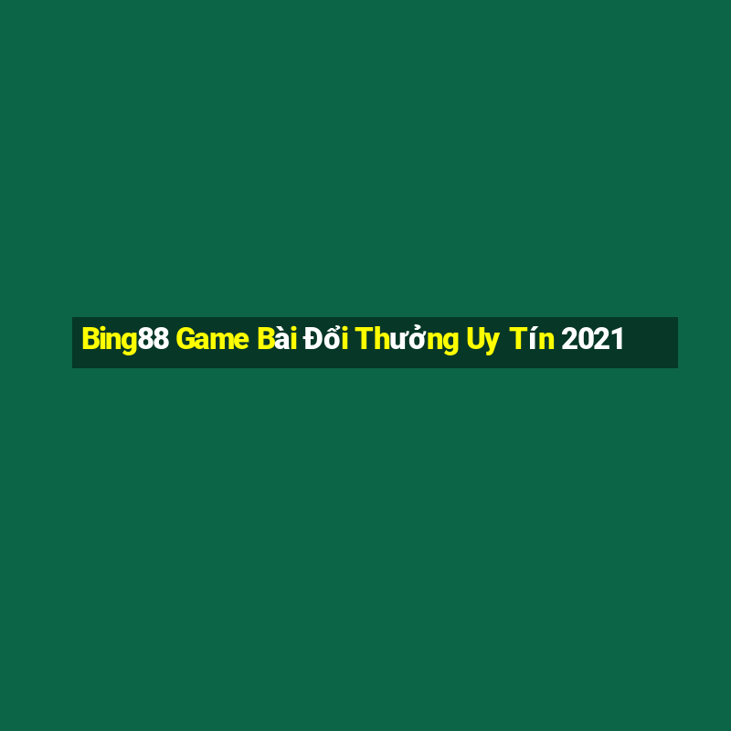 Bing88 Game Bài Đổi Thưởng Uy Tín 2021