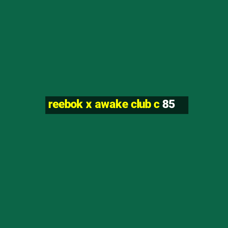 reebok x awake club c 85