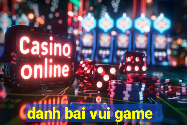 danh bai vui game