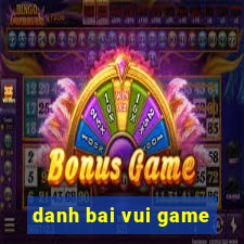 danh bai vui game