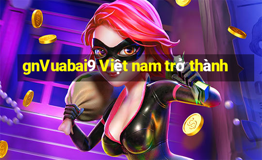 gnVuabai9 Việt nam trở thành