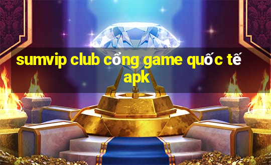 sumvip club cổng game quốc tế apk