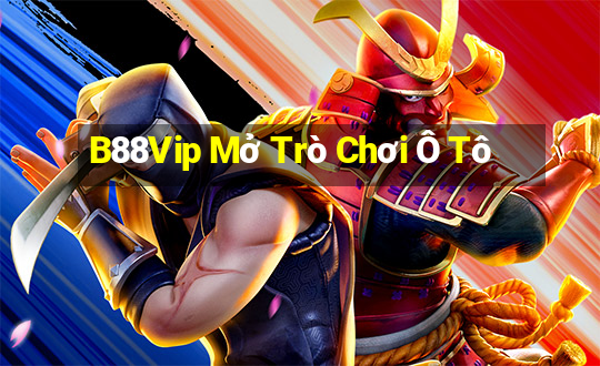 B88Vip Mở Trò Chơi Ô Tô