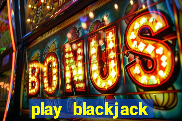 play blackjack online casino