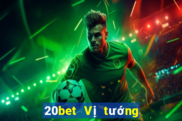 20bet Vị tướng huyền thoại