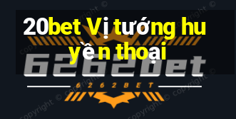 20bet Vị tướng huyền thoại