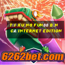 Tải xuống Fun88 Bắn cá Internet Edition