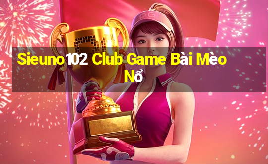 Sieuno102 Club Game Bài Mèo Nổ