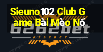 Sieuno102 Club Game Bài Mèo Nổ