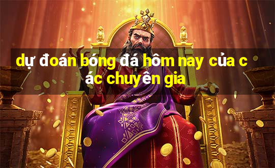 dự đoán bóng đá hôm nay của các chuyên gia