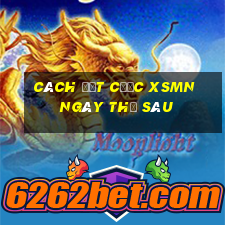 Cách đặt cược XSMN ngày thứ sáu