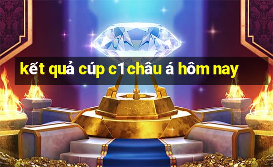 kết quả cúp c1 châu á hôm nay