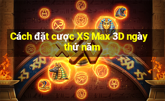 Cách đặt cược XS Max 3D ngày thứ năm