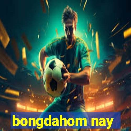 bongdahom nay