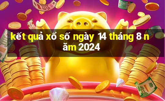 kết quả xổ số ngày 14 tháng 8 năm 2024