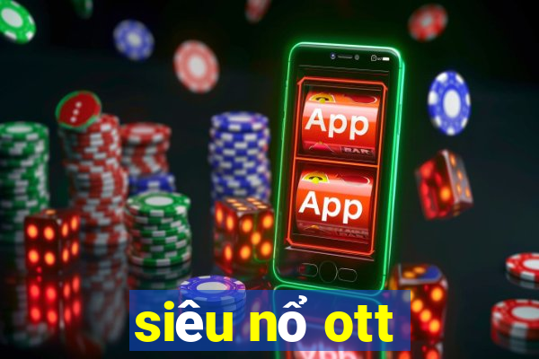 siêu nổ ott