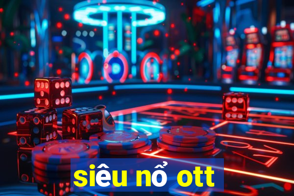 siêu nổ ott